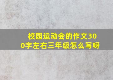 校园运动会的作文300字左右三年级怎么写呀