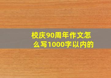 校庆90周年作文怎么写1000字以内的