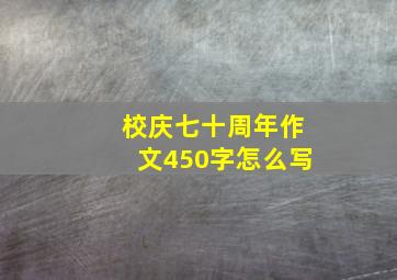 校庆七十周年作文450字怎么写