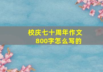 校庆七十周年作文800字怎么写的