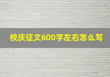 校庆征文600字左右怎么写