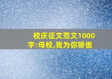 校庆征文范文1000字:母校,我为你骄傲