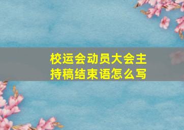 校运会动员大会主持稿结束语怎么写