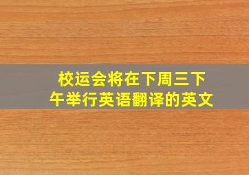 校运会将在下周三下午举行英语翻译的英文