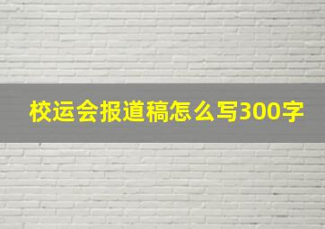 校运会报道稿怎么写300字