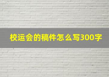 校运会的稿件怎么写300字