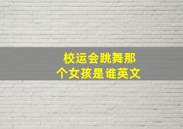 校运会跳舞那个女孩是谁英文