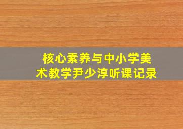 核心素养与中小学美术教学尹少淳听课记录