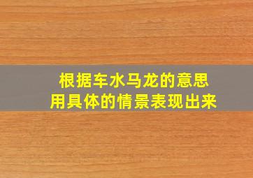 根据车水马龙的意思用具体的情景表现出来