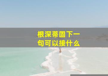 根深蒂固下一句可以接什么