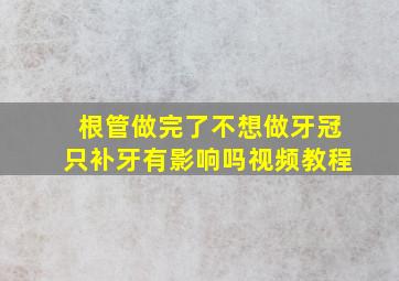 根管做完了不想做牙冠只补牙有影响吗视频教程