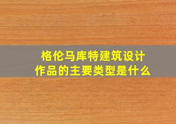 格伦马库特建筑设计作品的主要类型是什么