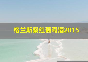 格兰斯察红葡萄酒2015