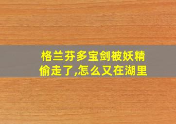 格兰芬多宝剑被妖精偷走了,怎么又在湖里