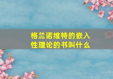 格兰诺维特的嵌入性理论的书叫什么