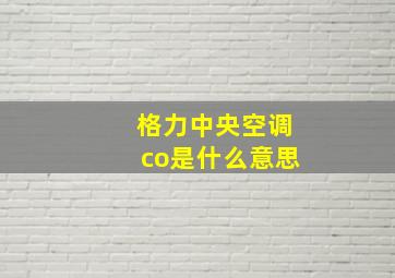 格力中央空调co是什么意思