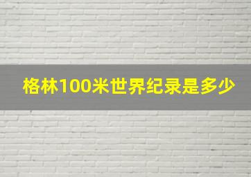 格林100米世界纪录是多少