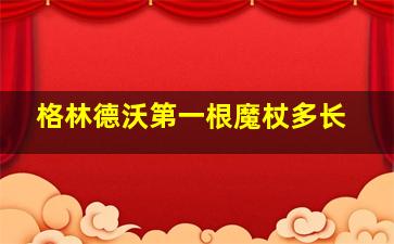 格林德沃第一根魔杖多长