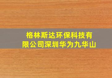 格林斯达环保科技有限公司深圳华为九华山