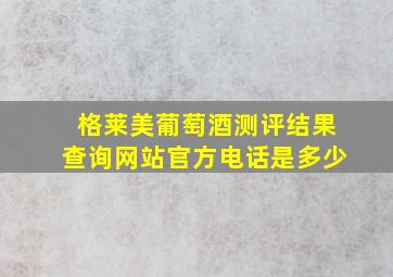 格莱美葡萄酒测评结果查询网站官方电话是多少