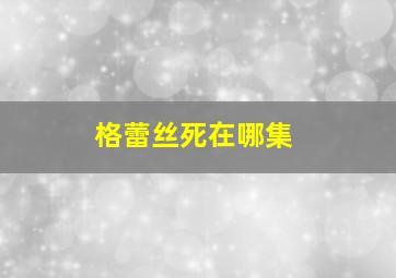 格蕾丝死在哪集