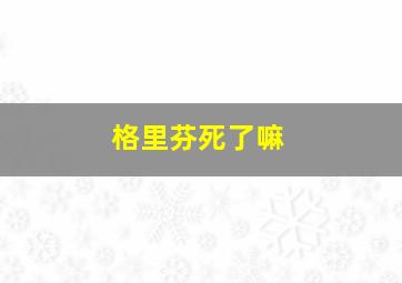 格里芬死了嘛