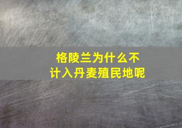 格陵兰为什么不计入丹麦殖民地呢