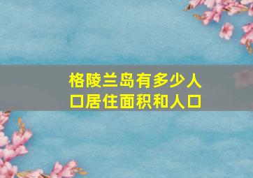 格陵兰岛有多少人口居住面积和人口