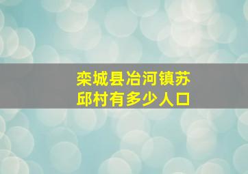 栾城县冶河镇苏邱村有多少人口