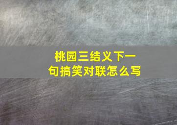 桃园三结义下一句搞笑对联怎么写