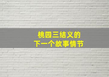 桃园三结义的下一个故事情节