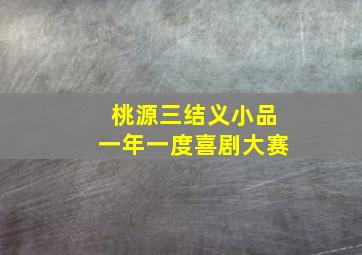 桃源三结义小品一年一度喜剧大赛