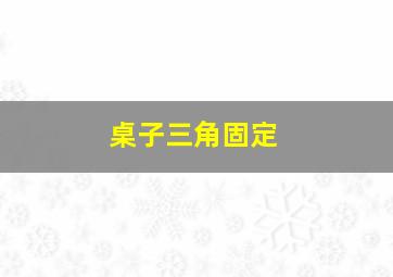 桌子三角固定