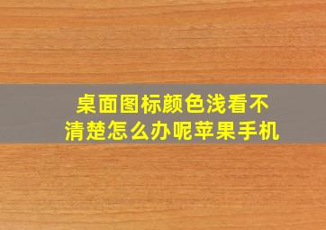 桌面图标颜色浅看不清楚怎么办呢苹果手机