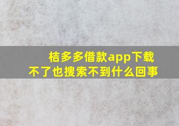 桔多多借款app下载不了也搜索不到什么回事