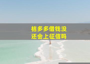 桔多多借钱没还会上征信吗