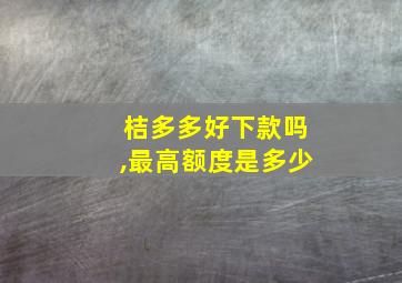 桔多多好下款吗,最高额度是多少