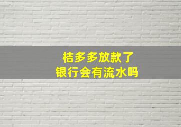 桔多多放款了银行会有流水吗