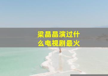 梁晶晶演过什么电视剧最火