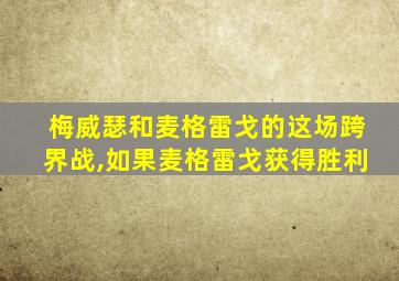 梅威瑟和麦格雷戈的这场跨界战,如果麦格雷戈获得胜利