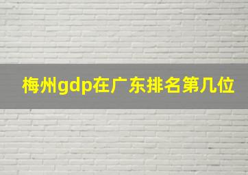 梅州gdp在广东排名第几位