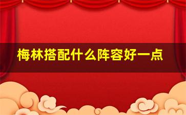 梅林搭配什么阵容好一点