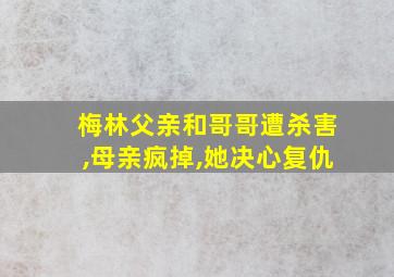 梅林父亲和哥哥遭杀害,母亲疯掉,她决心复仇