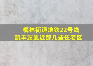 梅林街道地铁22号线凯丰站靠近那几些住宅区