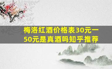 梅洛红酒价格表30元一50元是真酒吗知乎推荐