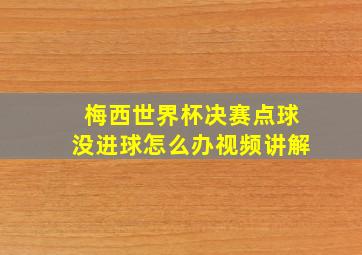 梅西世界杯决赛点球没进球怎么办视频讲解