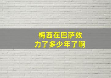 梅西在巴萨效力了多少年了啊