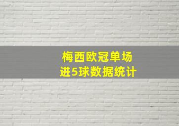 梅西欧冠单场进5球数据统计