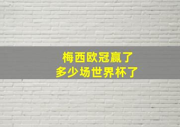 梅西欧冠赢了多少场世界杯了