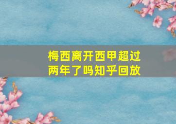 梅西离开西甲超过两年了吗知乎回放